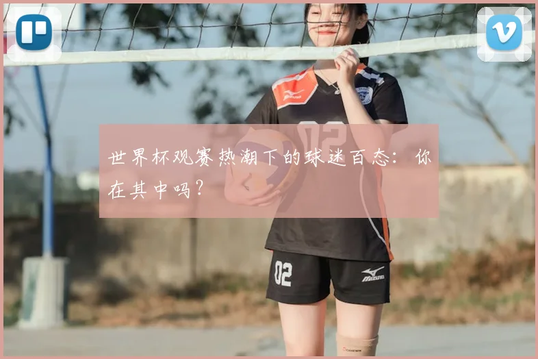 世界杯观赛热潮下的球迷百态：你在其中吗？