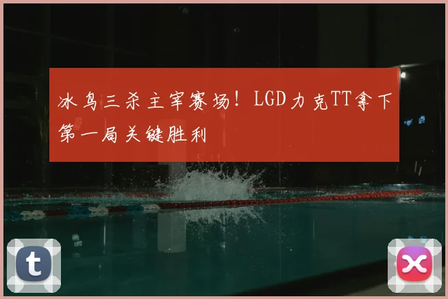 冰鸟三杀主宰赛场！LGD力克TT拿下第一局关键胜利