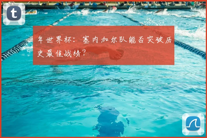 年世界杯：塞内加尔队能否突破历史最佳战绩？