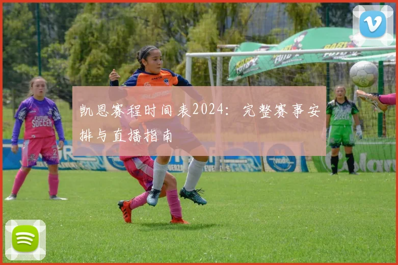凯恩赛程时间表2024:完整赛事安排与直播指南