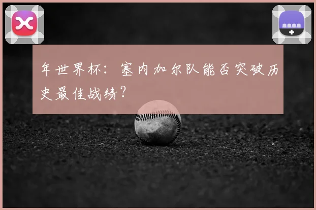 年世界杯:塞内加尔队能否突破历史最佳战绩?