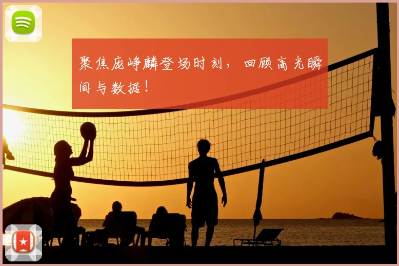 聚焦庞峥麟登场时刻，回顾高光瞬间与数据！