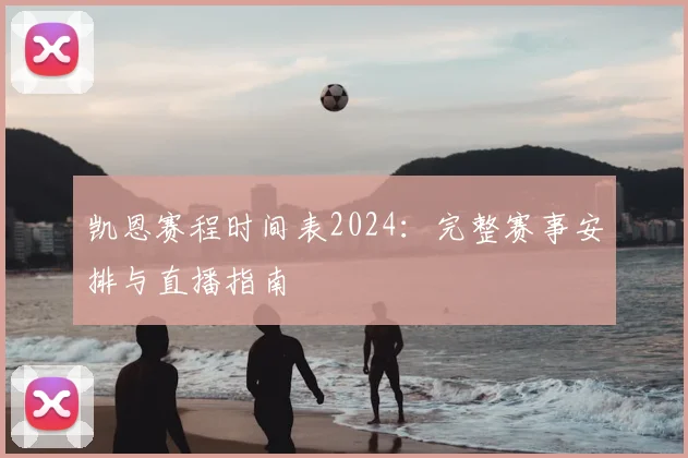 凯恩赛程时间表2024：完整赛事安排与直播指南