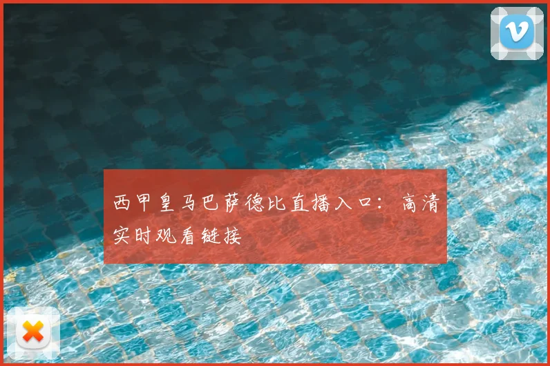 西甲皇马巴萨德比直播入口：高清实时观看链接