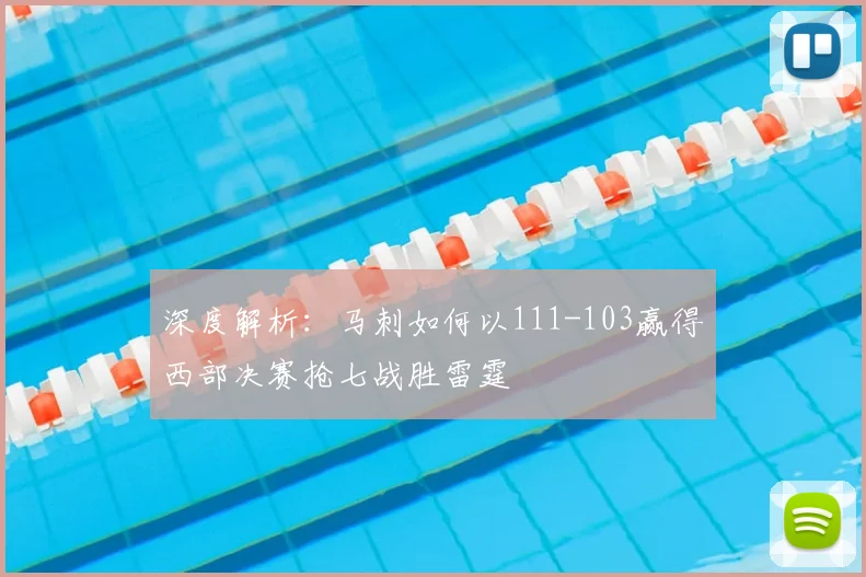 深度解析：马刺如何以111-103赢得西部决赛抢七战胜雷霆